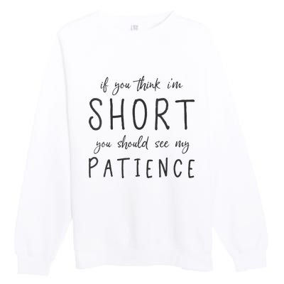 If You Think Im Short You Should See My Patience Premium Crewneck Sweatshirt