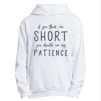 If You Think Im Short You Should See My Patience Urban Pullover Hoodie