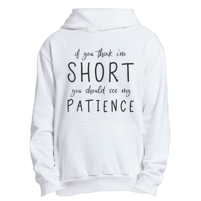 If You Think Im Short You Should See My Patience Urban Pullover Hoodie