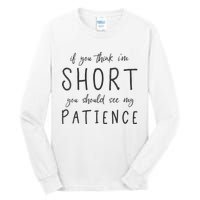 If You Think Im Short You Should See My Patience Tall Long Sleeve T-Shirt