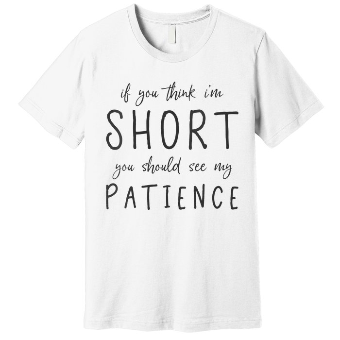 If You Think Im Short You Should See My Patience Premium T-Shirt