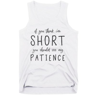 If You Think Im Short You Should See My Patience Tank Top