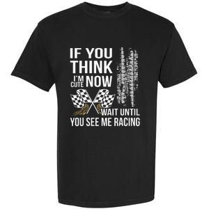 If You Think IM Cute Now Wait Until You See Me Racing Garment-Dyed Heavyweight T-Shirt