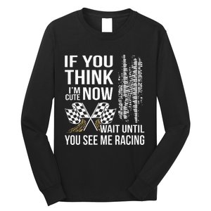 If You Think IM Cute Now Wait Until You See Me Racing Long Sleeve Shirt