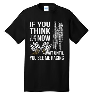 If You Think IM Cute Now Wait Until You See Me Racing Tall T-Shirt