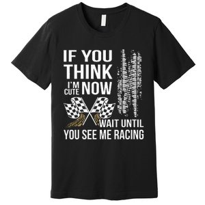 If You Think IM Cute Now Wait Until You See Me Racing Premium T-Shirt