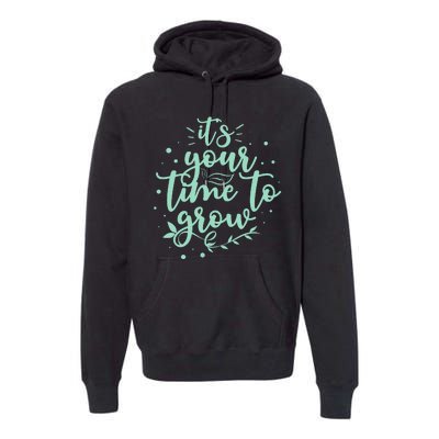 Its Your Time To Grow Premium Hoodie