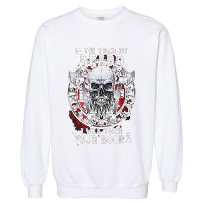 If You Touch My Beard I Will Touch Your Boobs Garment-Dyed Sweatshirt