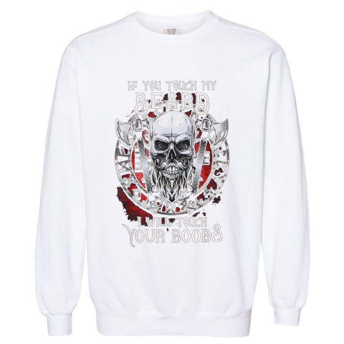 If You Touch My Beard I Will Touch Your Boobs Garment-Dyed Sweatshirt