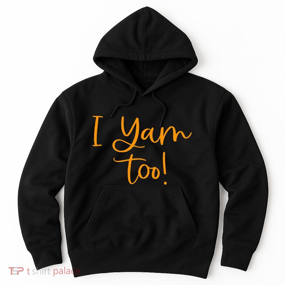 I Yam Too Top For Matching Family Thanksgiving Funny Tops Hoodie