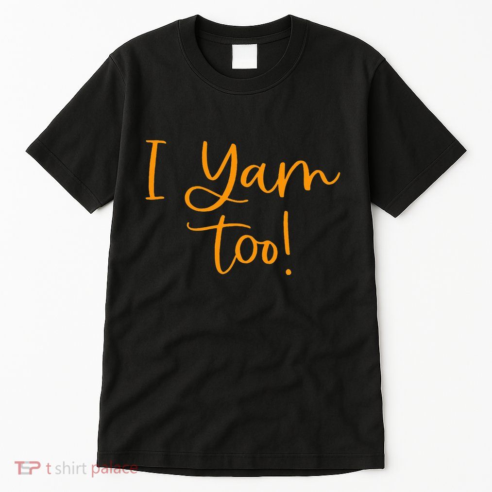 I Yam Too Top For Matching Family Thanksgiving Funny Tops Tall T-Shirt