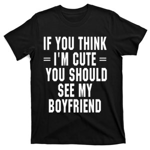 If You Think I'm Cute You Should See My Boyfriend T-Shirt