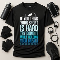 If You Think Your Sport Is Hard Try Doing It Holding Breath Performance Shirt