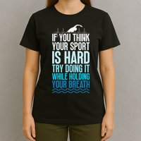 If You Think Your Sport Is Hard Try Doing It Holding Breath T-Shirt