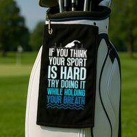 If You Think Your Sport Is Hard Try Doing It Holding Breath Golf Towel