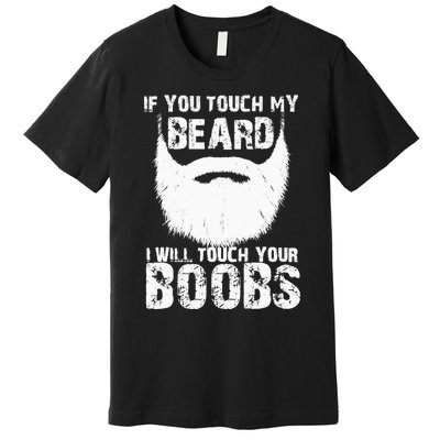 If You Touch My Beard I Will Touch Your Boobs Premium T-Shirt