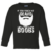 If You Touch My Beard I Will Touch Your Boobs Toddler Long Sleeve Shirt