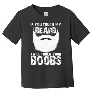 If You Touch My Beard I Will Touch Your Boobs Toddler T-Shirt