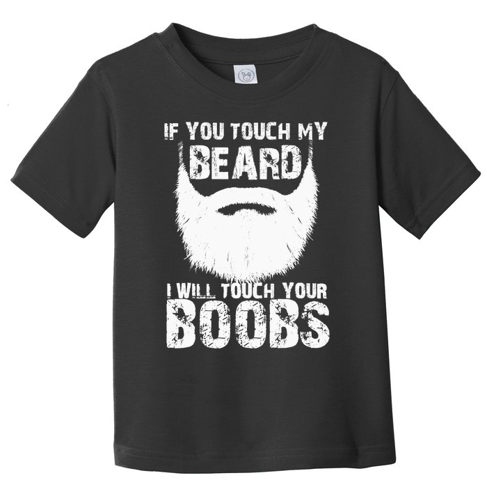 If You Touch My Beard I Will Touch Your Boobs Toddler T-Shirt