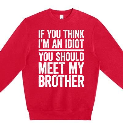 If You Think IM An Idiot You Should Meet My Brother Premium Crewneck Sweatshirt