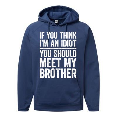 If You Think IM An Idiot You Should Meet My Brother Performance Fleece Hoodie