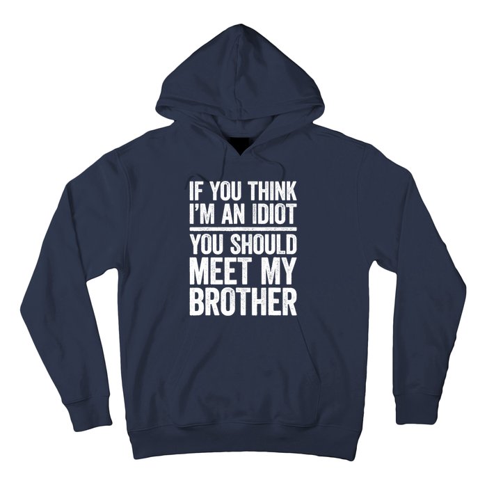 If You Think IM An Idiot You Should Meet My Brother Hoodie