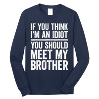 If You Think IM An Idiot You Should Meet My Brother Long Sleeve Shirt