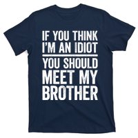 If You Think IM An Idiot You Should Meet My Brother T-Shirt