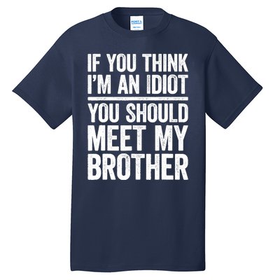 If You Think IM An Idiot You Should Meet My Brother Tall T-Shirt