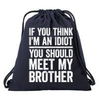 If You Think IM An Idiot You Should Meet My Brother Drawstring Bag