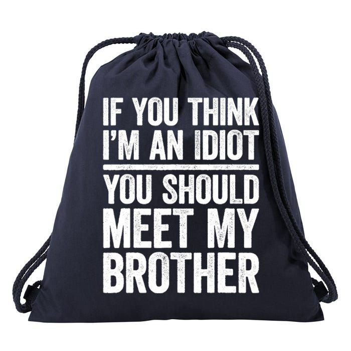 If You Think IM An Idiot You Should Meet My Brother Drawstring Bag