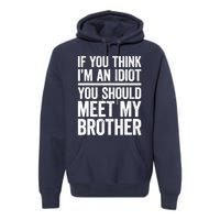 If You Think IM An Idiot You Should Meet My Brother Premium Hoodie