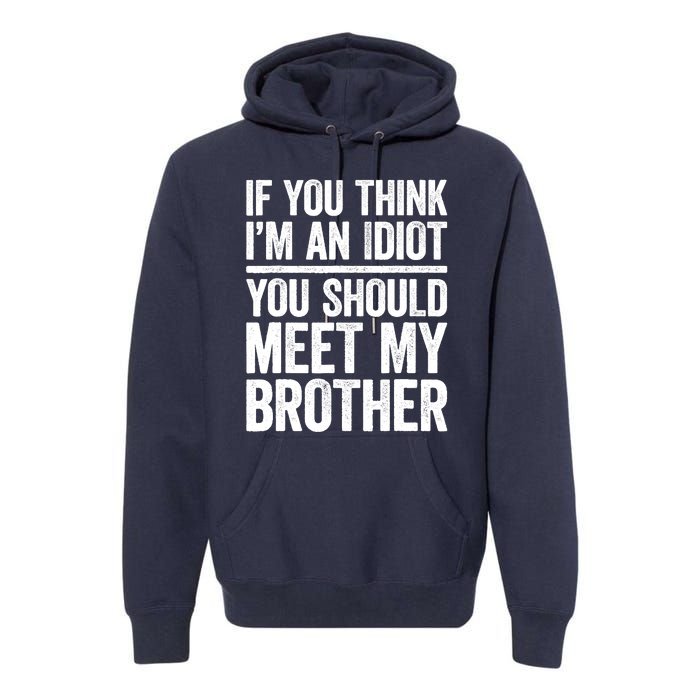 If You Think IM An Idiot You Should Meet My Brother Premium Hoodie