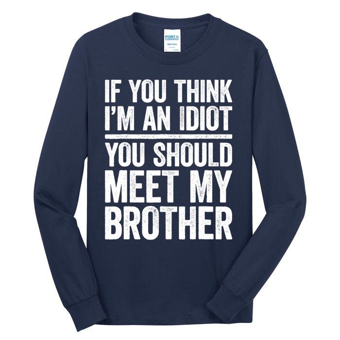 If You Think IM An Idiot You Should Meet My Brother Tall Long Sleeve T-Shirt