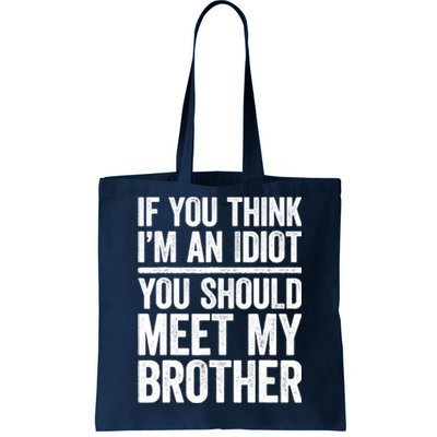 If You Think IM An Idiot You Should Meet My Brother Tote Bag