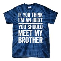 If You Think IM An Idiot You Should Meet My Brother Tie-Dye T-Shirt