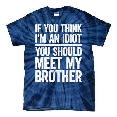 If You Think IM An Idiot You Should Meet My Brother Tie-Dye T-Shirt