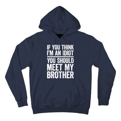 If You Think IM An Idiot You Should Meet My Brother Tall Hoodie