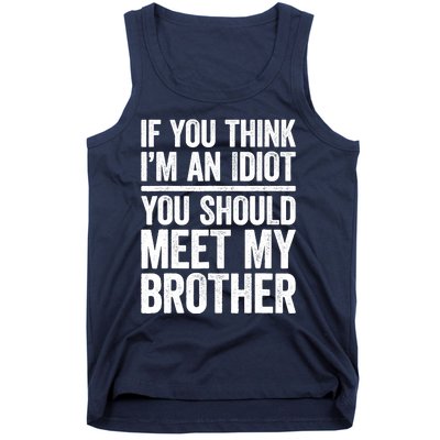 If You Think IM An Idiot You Should Meet My Brother Tank Top