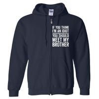 If You Think IM An Idiot You Should Meet My Brother Full Zip Hoodie