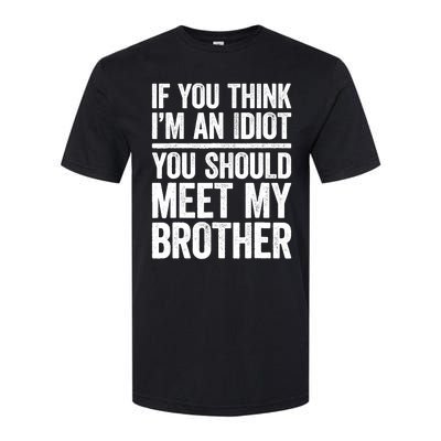 If You Think IM An Idiot You Should Meet My Brother Softstyle CVC T-Shirt