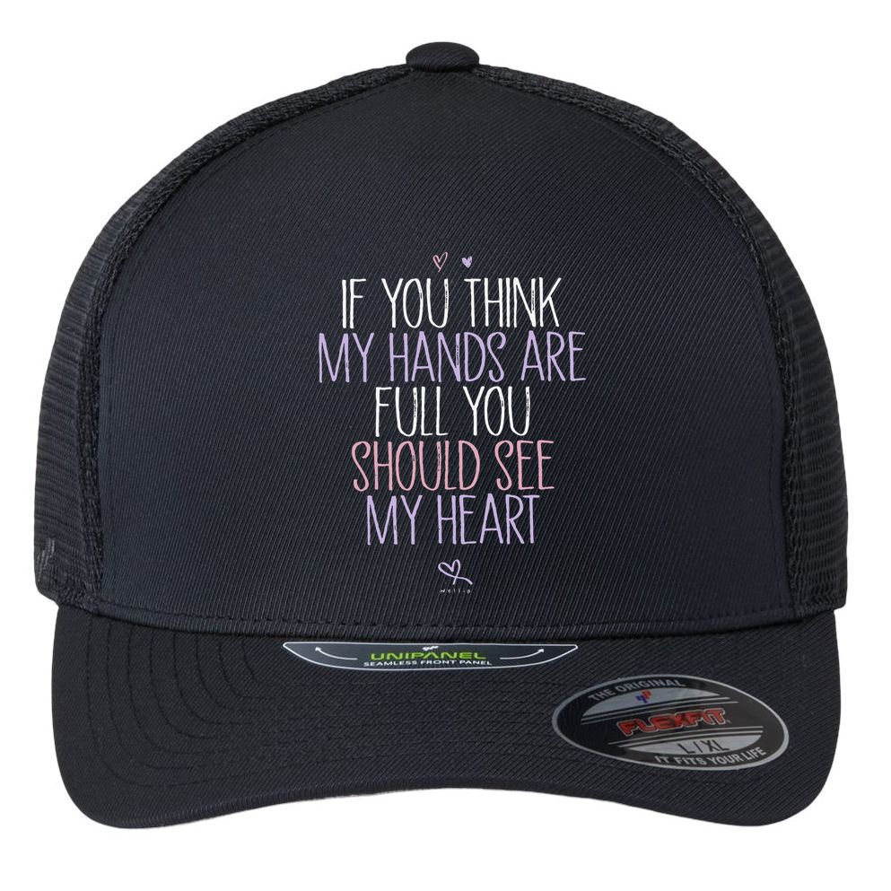If You Think My Hands Are Full You Should See My Heart Sweat Flexfit Unipanel Trucker Cap
