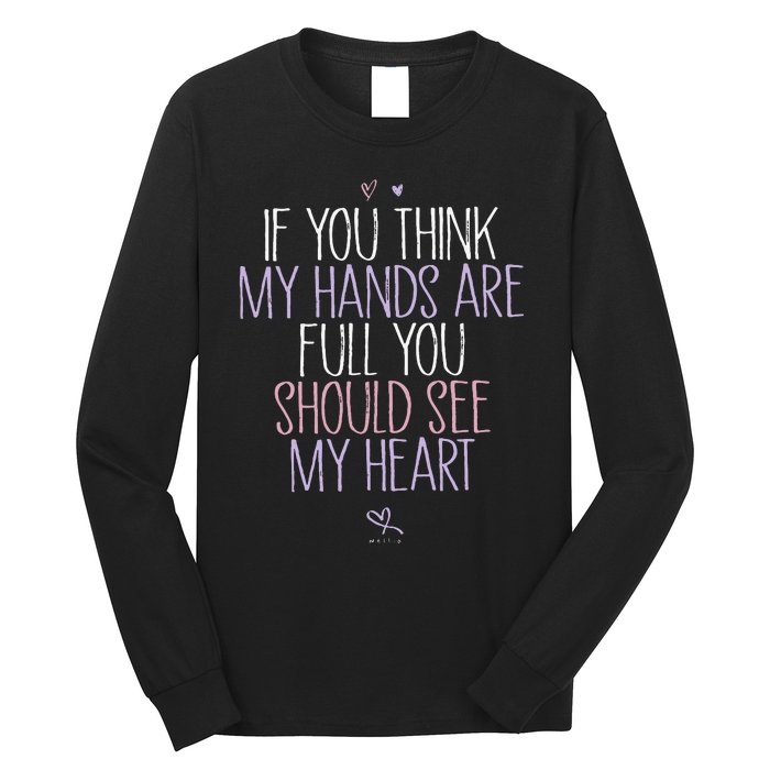 If You Think My Hands Are Full You Should See My Heart Sweat Long Sleeve Shirt