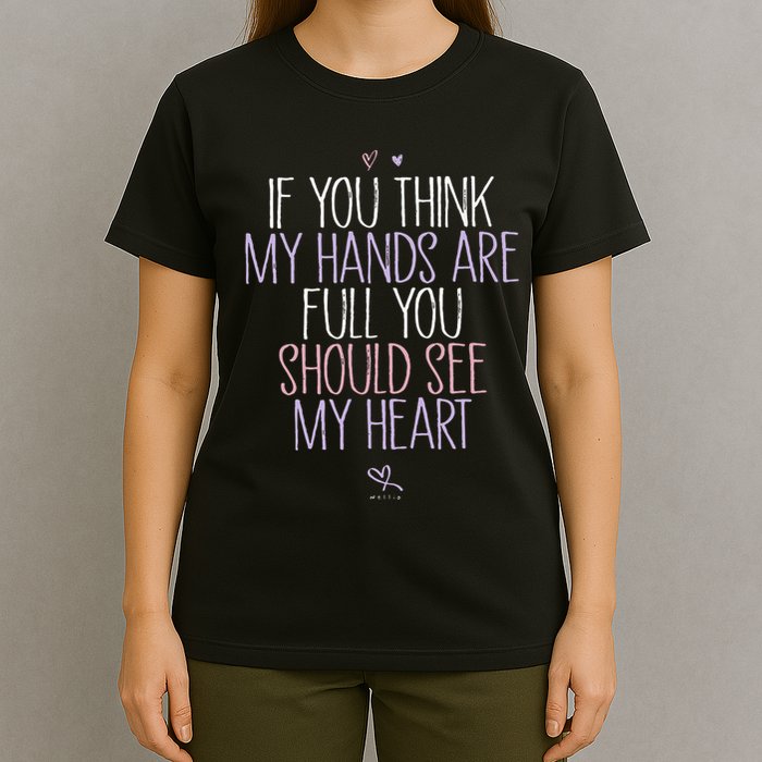 If You Think My Hands Are Full You Should See My Heart Sweat T-Shirt