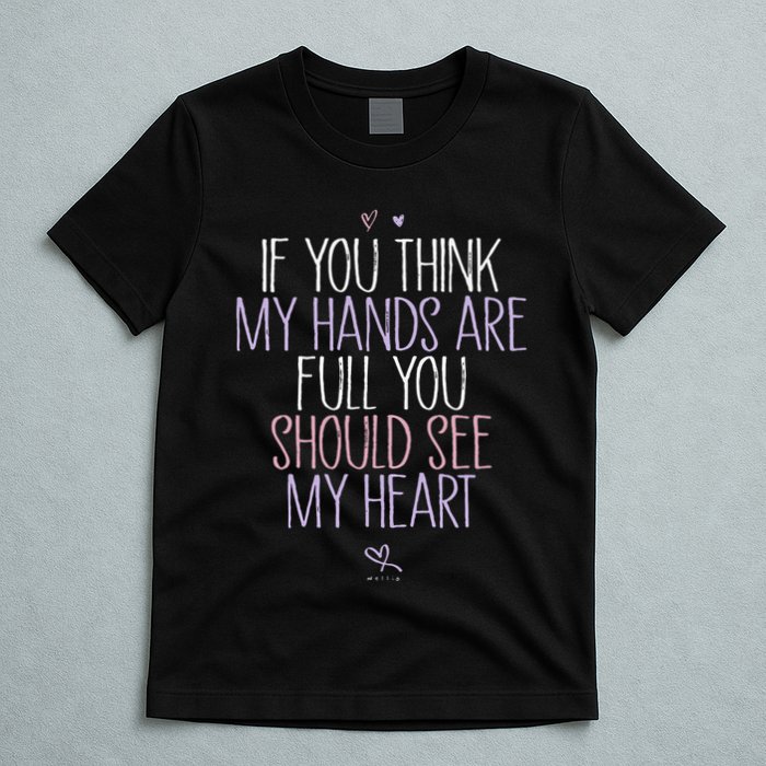 If You Think My Hands Are Full You Should See My Heart Sweat T-Shirt