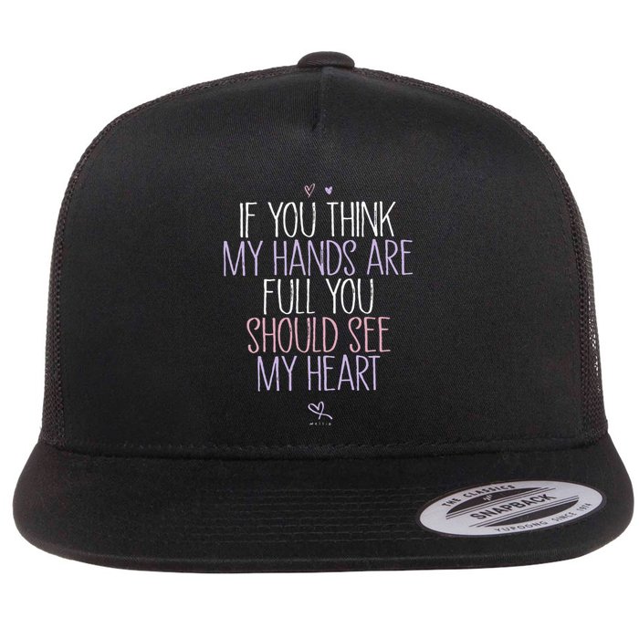 If You Think My Hands Are Full You Should See My Heart Sweat Flatbill Hat