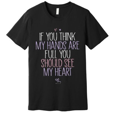 If You Think My Hands Are Full You Should See My Heart Sweat Premium T-Shirt