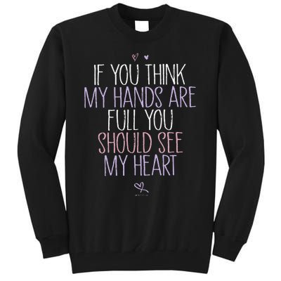 If You Think My Hands Are Full You Should See My Heart Sweat Tall Sweatshirt