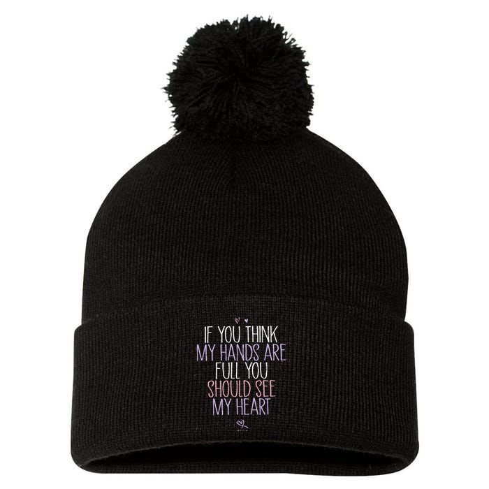 If You Think My Hands Are Full You Should See My Heart Sweat Pom Pom 12in Knit Beanie