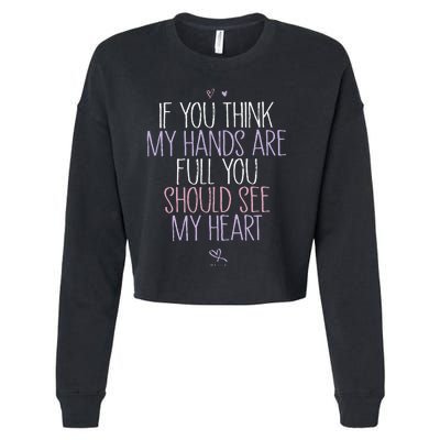 If You Think My Hands Are Full You Should See My Heart Sweat Cropped Pullover Crew